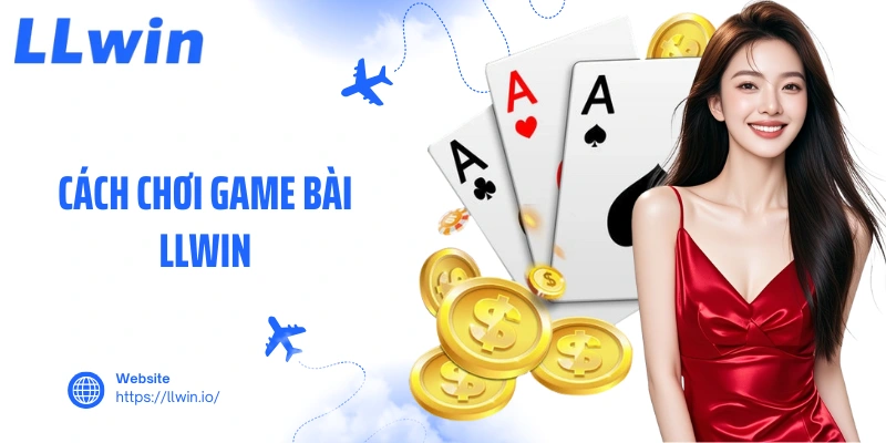 Cách Chơi Game Bài LLWIN Bí Quyết Chinh Phục Sòng Bài