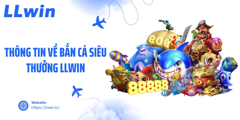 Thông tin về bắn cá siêu thưởng LLWIN